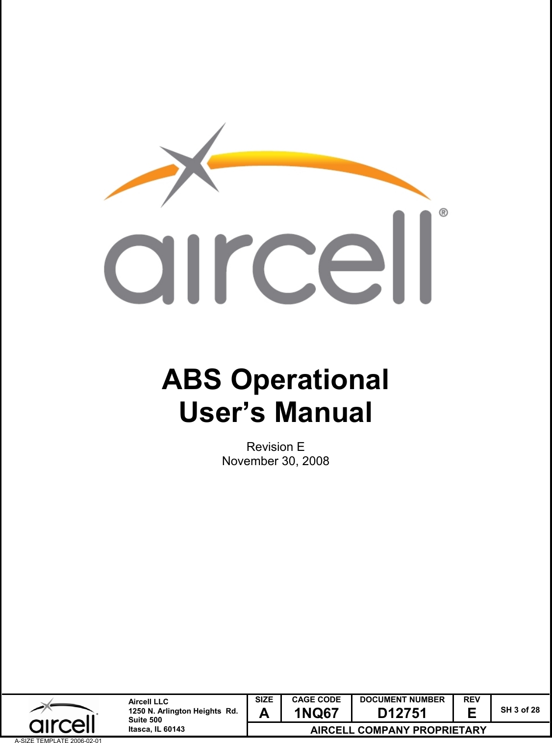  SIZE A CAGE CODE 1NQ67 DOCUMENT NUMBER D12751 REV E  SH 3 of 28  Aircell LLC 1250 N. Arlington Heights  Rd.  Suite 500  Itasca, IL 60143 AIRCELL COMPANY PROPRIETARY A-SIZE TEMPLATE 2006-02-01               ABS Operational User&rsquo;s Manual  Revision E November 30, 2008                    