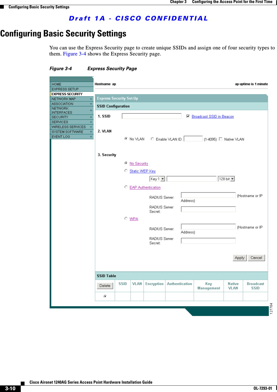 Draft 1A - CISCO CONFIDENTIAL3-10Cisco Aironet 1240AG Series Access Point Hardware Installation GuideOL-7293-01Chapter 3      Configuring the Access Point for the First TimeConfiguring Basic Security SettingsConfiguring Basic Security SettingsYou can use the Express Security page to create unique SSIDs and assign one of four security types to them. Figure 3-4 shows the Express Security page.Figure 3-4 Express Security Page