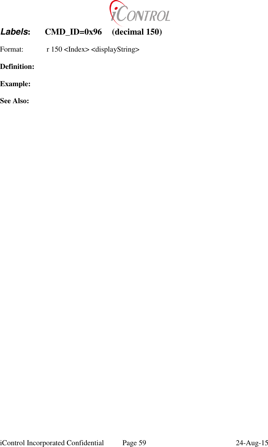  iControl Incorporated Confidential  Page 59  24-Aug-15 Labels:  CMD_ID=0x96  (decimal 150)  Format:   r 150 <Index> <displayString>  Definition:  Example:  See Also: 