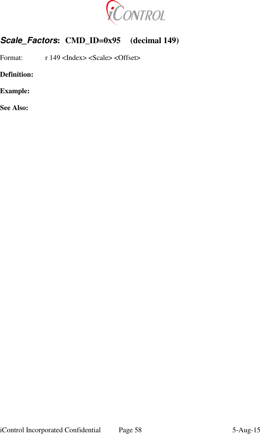  iControl Incorporated Confidential  Page 58  5-Aug-15   Scale_Factors:  CMD_ID=0x95  (decimal 149)  Format:   r 149 <Index> <Scale> <Offset>  Definition:  Example:  See Also: 