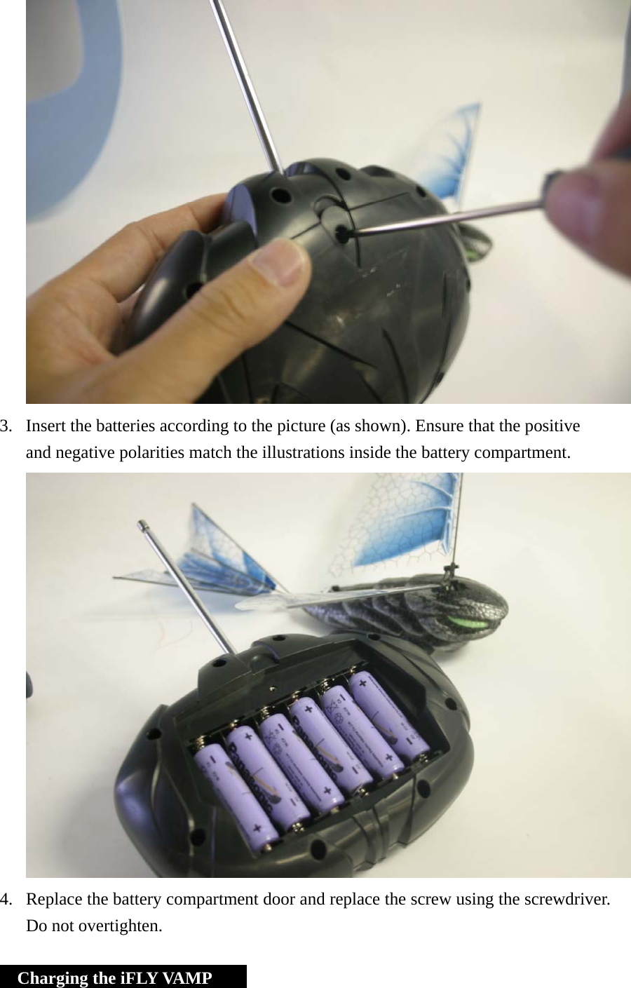  3. Insert the batteries according to the picture (as shown). Ensure that the positive and negative polarities match the illustrations inside the battery compartment.  4. Replace the battery compartment door and replace the screw using the screwdriver. Do not overtighten.    Charging the iFLY VAMP     