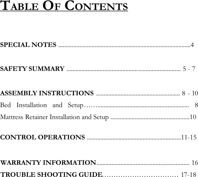 TABLE OF CONTENTSSPECIAL NOTES .......................................................................................4SAFETY SUMMARY ........................................................................... 5 - 7 ASSEMBLY INSTRUCTIONS ....................................................... 8 - 10 Bed Installation and Setup……............................................................ 8Mattress Retainer Installation and Setup ....................................................10CONTROL OPERATIONS ..............................................................11-15WARRANTY INFORMATION............................................................. 16TROUBLE SHOOTING GUIDE…………………………… 17-18