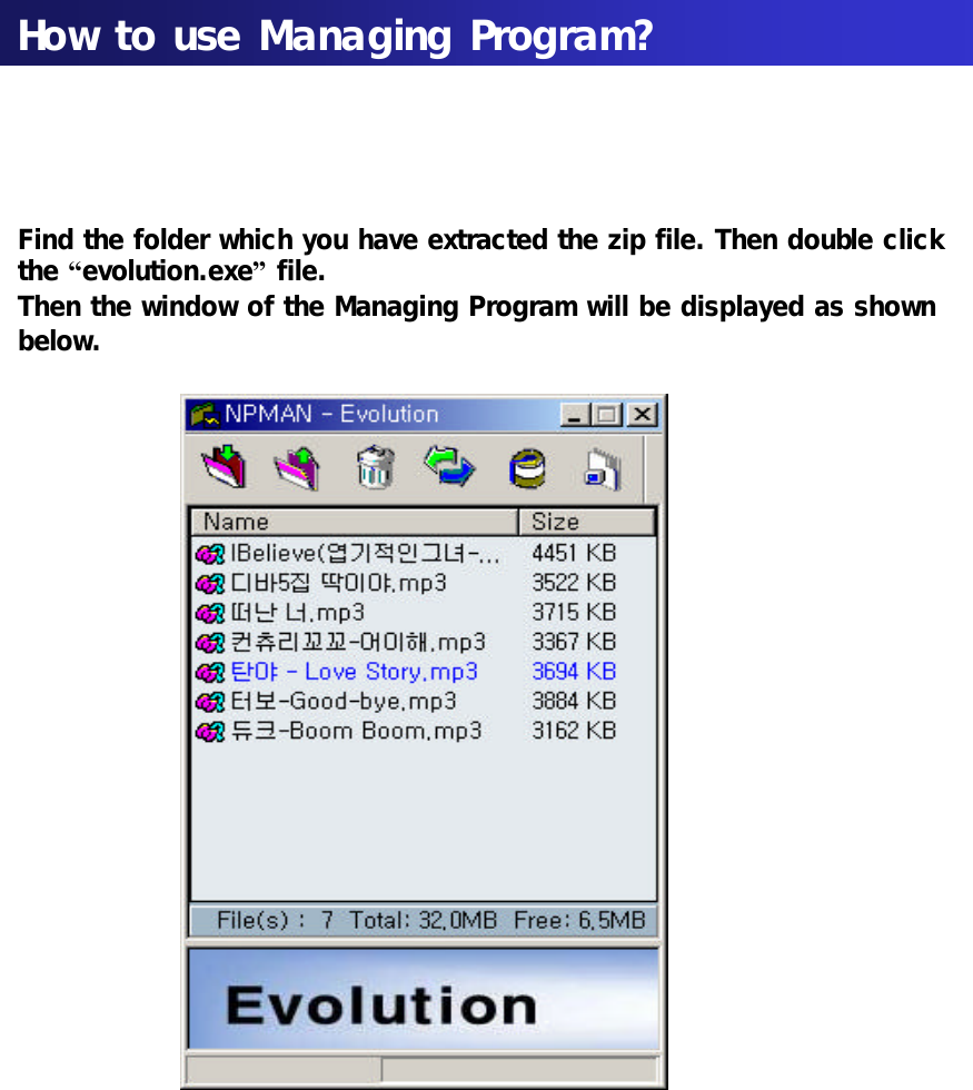 How to use Managing Program?Find the folder which you have extracted the zip file. Then double click the “evolution.exe”file.Then the window of the Managing Program will be displayed as shownbelow.