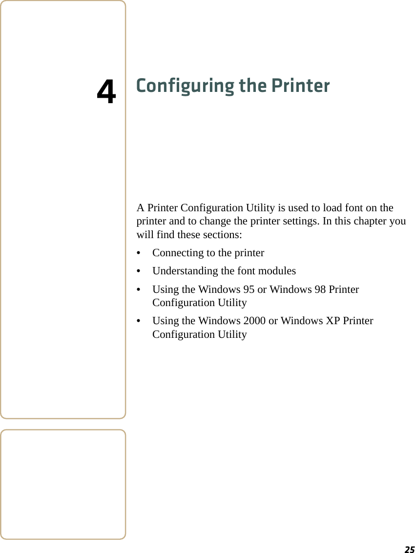 254Configuring the PrinterA Printer Configuration Utility is used to load font on the printer and to change the printer settings. In this chapter you will find these sections:•Connecting to the printer•Understanding the font modules•Using the Windows 95 or Windows 98 Printer Configuration Utility•Using the Windows 2000 or Windows XP Printer Configuration Utility