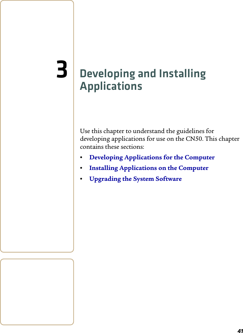 413Developing and Installing ApplicationsUse this chapter to understand the guidelines for developing applications for use on the CN50. This chapter contains these sections:•Developing Applications for the Computer•Installing Applications on the Computer•Upgrading the System Software