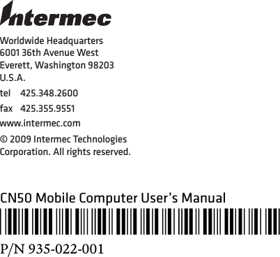 Worldwide Headquarters6001 36th Avenue WestEverett, Washington 98203U.S.A.tel 425.348.2600fax 425.355.9551www.intermec.com© 2009 Intermec Technologies Corporation. All rights reserved.CN50 Mobile Computer User’s Manual*935-022-001*P/N 935-022-001