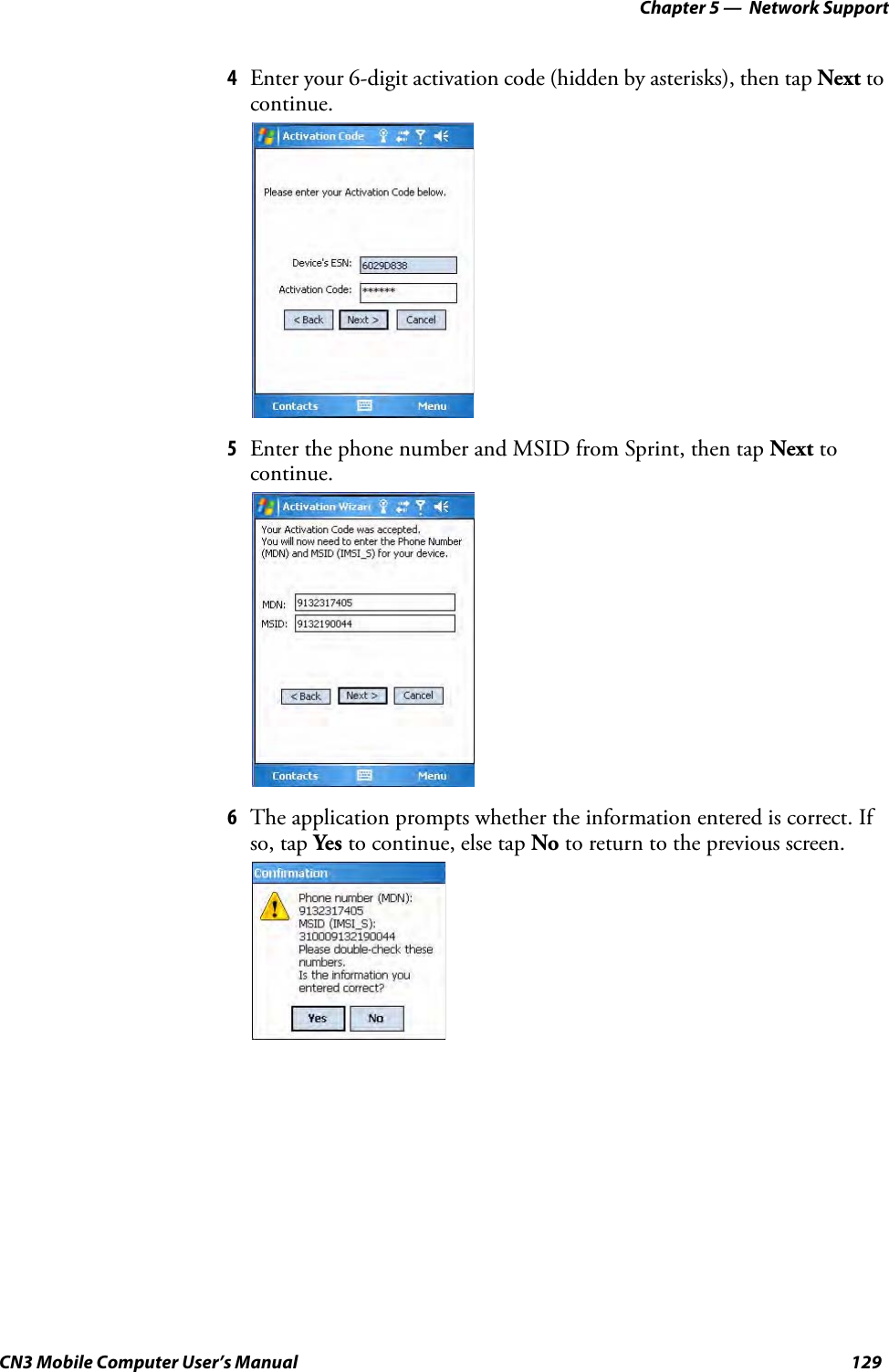 Chapter 5 —  Network SupportCN3 Mobile Computer User’s Manual 1294Enter your 6-digit activation code (hidden by asterisks), then tap Next to continue.5Enter the phone number and MSID from Sprint, then tap Next to continue.6The application prompts whether the information entered is correct. If so, tap Yes to continue, else tap No to return to the previous screen.