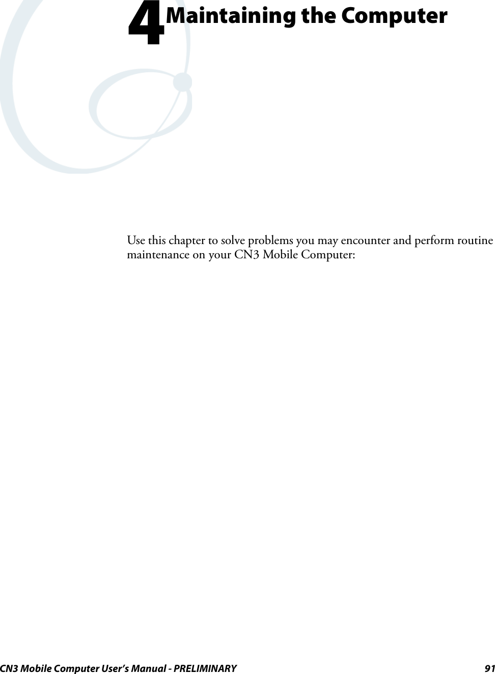 CN3 Mobile Computer User’s Manual - PRELIMINARY 914Maintaining the ComputerUse this chapter to solve problems you may encounter and perform routine maintenance on your CN3 Mobile Computer: