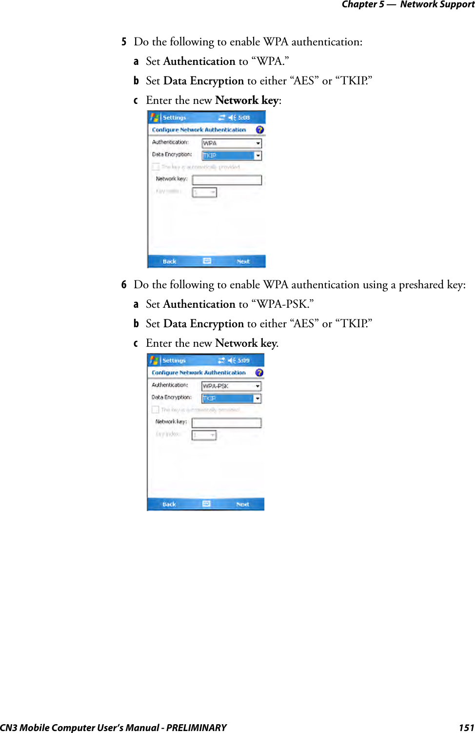 Chapter 5 —  Network SupportCN3 Mobile Computer User’s Manual - PRELIMINARY 1515Do the following to enable WPA authentication:aSet Authentication to “WPA.”bSet Data Encryption to either “AES” or “TKIP.”cEnter the new Network key:6Do the following to enable WPA authentication using a preshared key:aSet Authentication to “WPA-PSK.” bSet Data Encryption to either “AES” or “TKIP.”cEnter the new Network key.