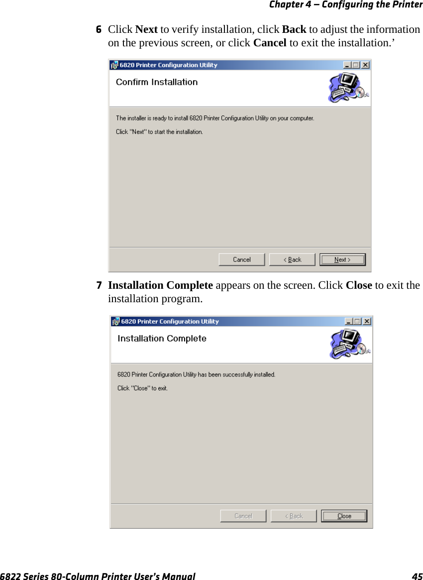 Chapter 4 — Configuring the Printer6822 Series 80-Column Printer User’s Manual 456Click Next to verify installation, click Back to adjust the information on the previous screen, or click Cancel to exit the installation.’7Installation Complete appears on the screen. Click Close to exit the installation program.