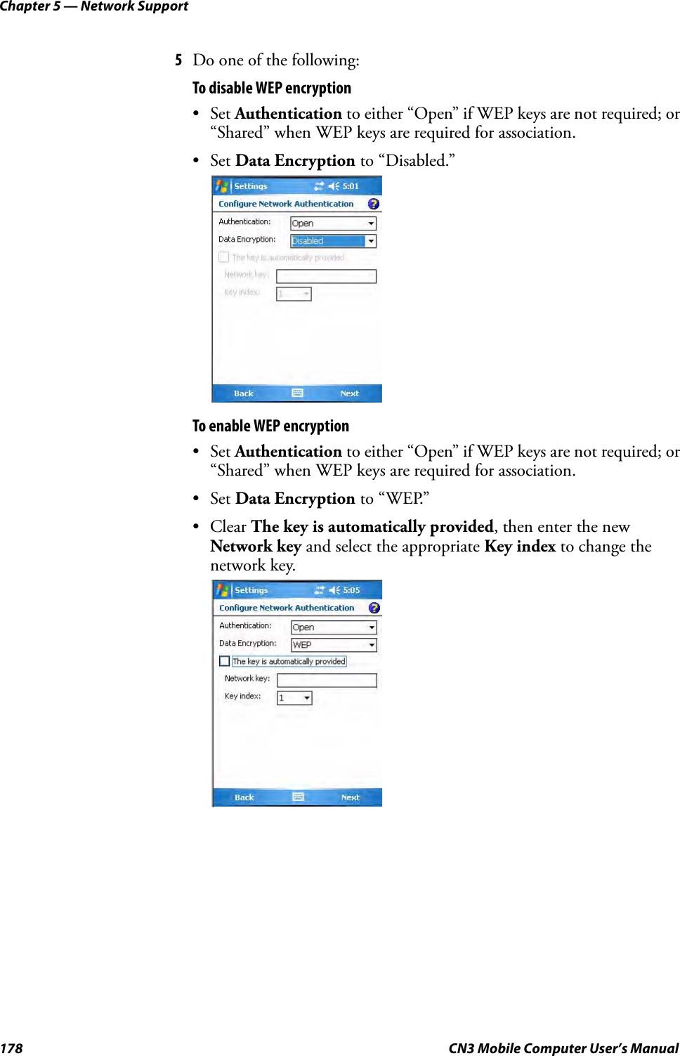 Chapter 5 — Network Support178 CN3 Mobile Computer User’s Manual5Do one of the following:To disable WEP encryption•Set Authentication to either “Open” if WEP keys are not required; or “Shared” when WEP keys are required for association. •Set Data Encryption to “Disabled.”To enable WEP encryption•Set Authentication to either “Open” if WEP keys are not required; or “Shared” when WEP keys are required for association. •Set Data Encryption to “WEP.” •Clear The key is automatically provided, then enter the new Network key and select the appropriate Key index to change the network key.