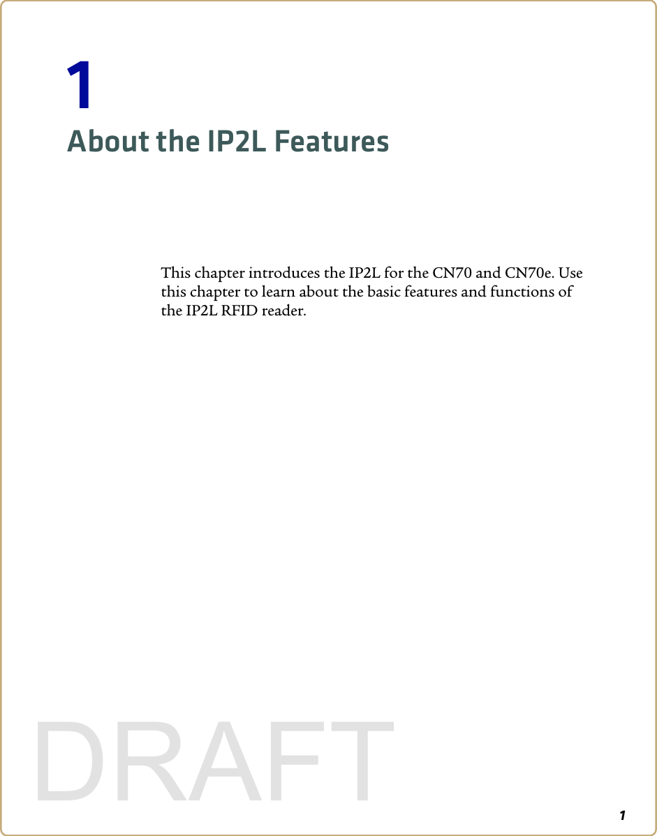 11About the IP2L FeaturesThis chapter introduces the IP2L for the CN70 and CN70e. Use this chapter to learn about the basic features and functions of the IP2L RFID reader.DRAFT