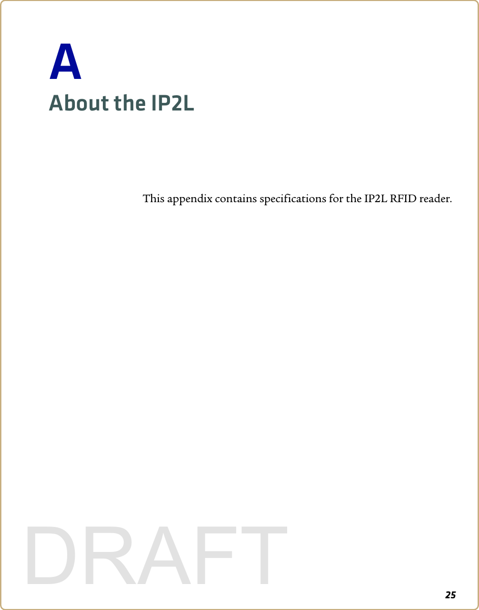 25AAbout the IP2LThis appendix contains specifications for the IP2L RFID reader.DRAFT