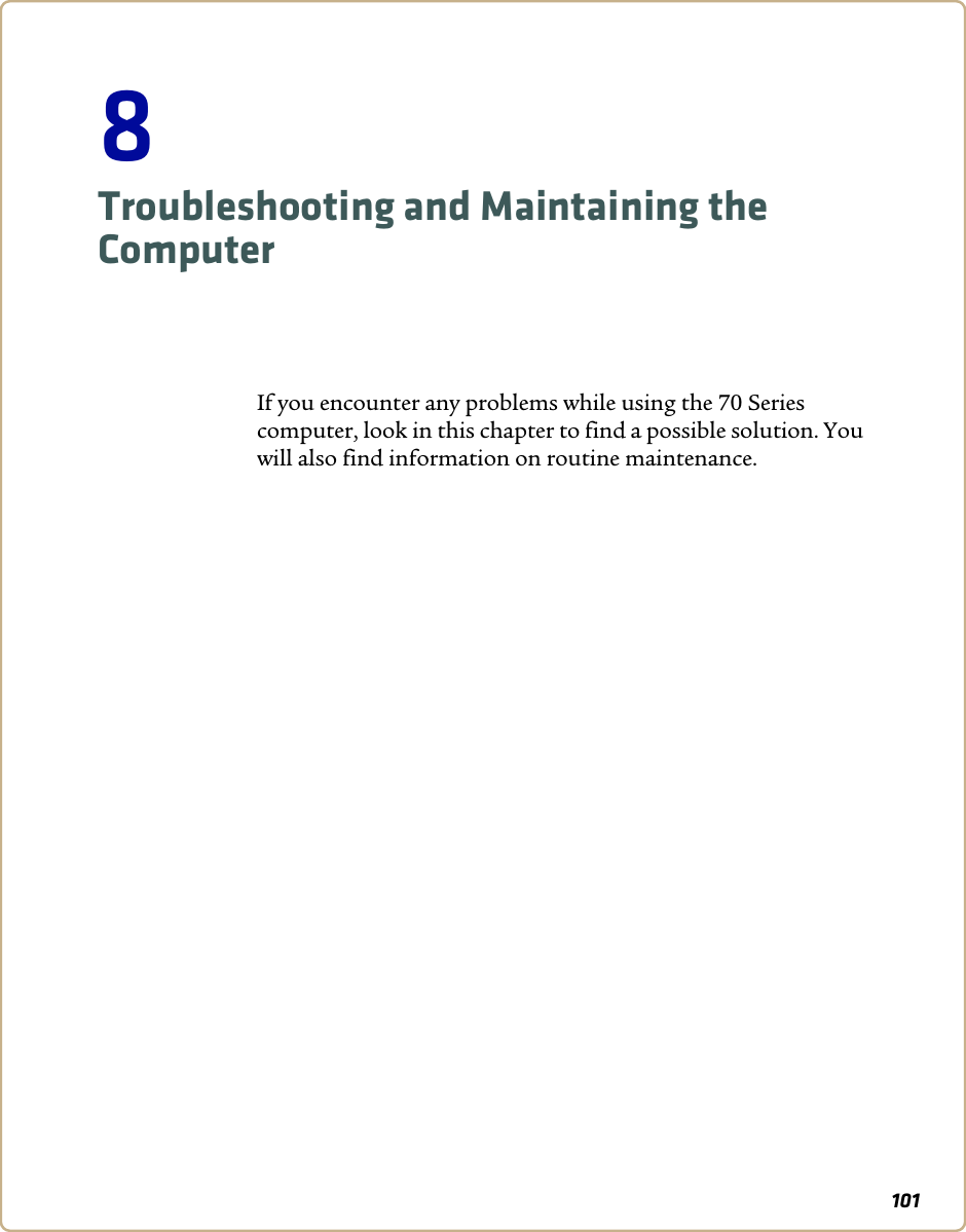 1018Troubleshooting and Maintaining the ComputerIf you encounter any problems while using the 70 Series computer, look in this chapter to find a possible solution. You will also find information on routine maintenance. 