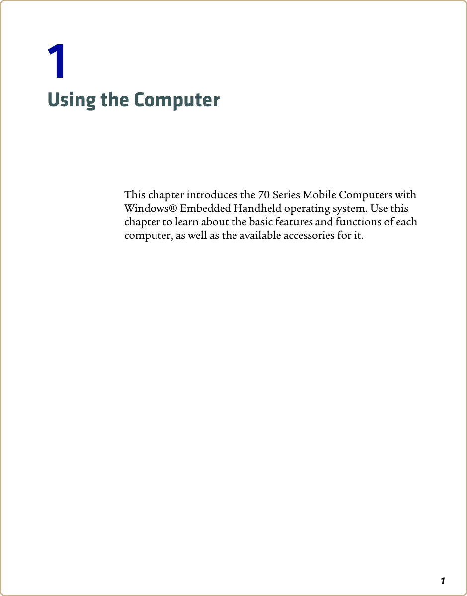 11Using the ComputerThis chapter introduces the 70 Series Mobile Computers with Windows® Embedded Handheld operating system. Use this chapter to learn about the basic features and functions of each computer, as well as the available accessories for it.
