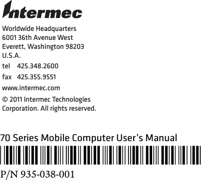 Worldwide Headquarters6001 36th Avenue WestEverett, Washington 98203U.S.A.tel 425.348.2600fax 425.355.9551www.intermec.com© 2011 Intermec Technologies Corporation. All rights reserved.70 Series Mobile Computer User’s Manual*935-038-001*P/N 935-038-001