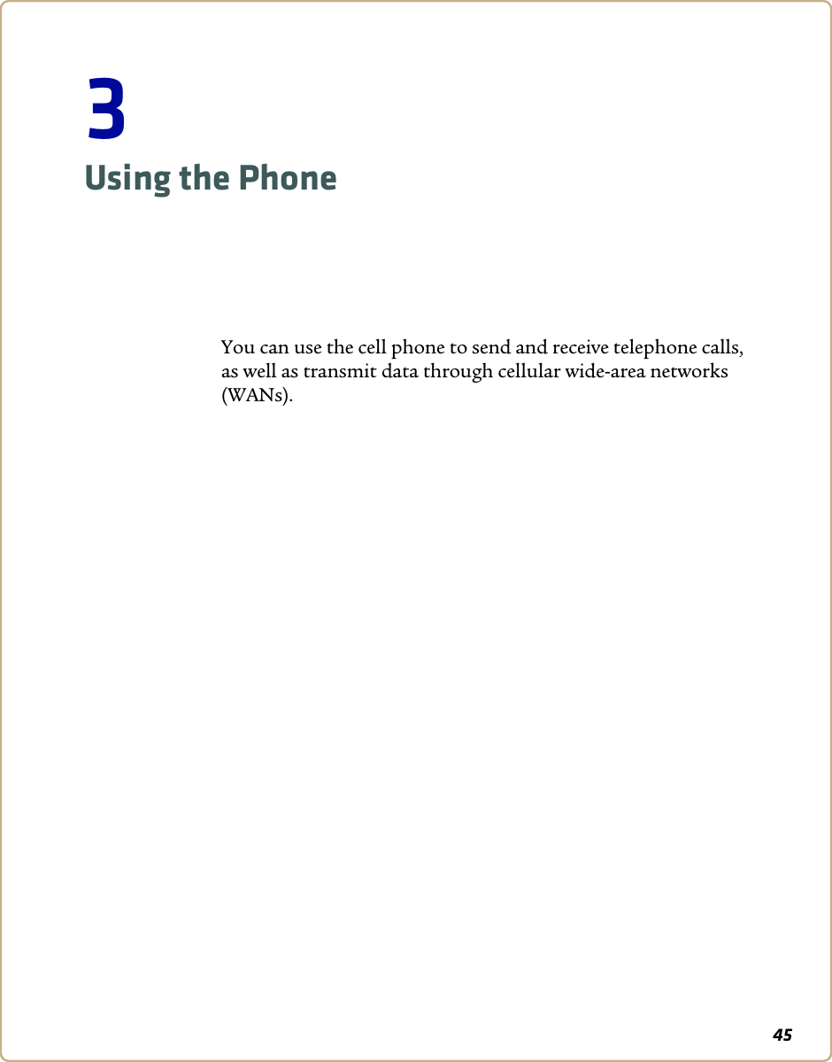 453Using the PhoneYou can use the cell phone to send and receive telephone calls, as well as transmit data through cellular wide-area networks (WANs). 