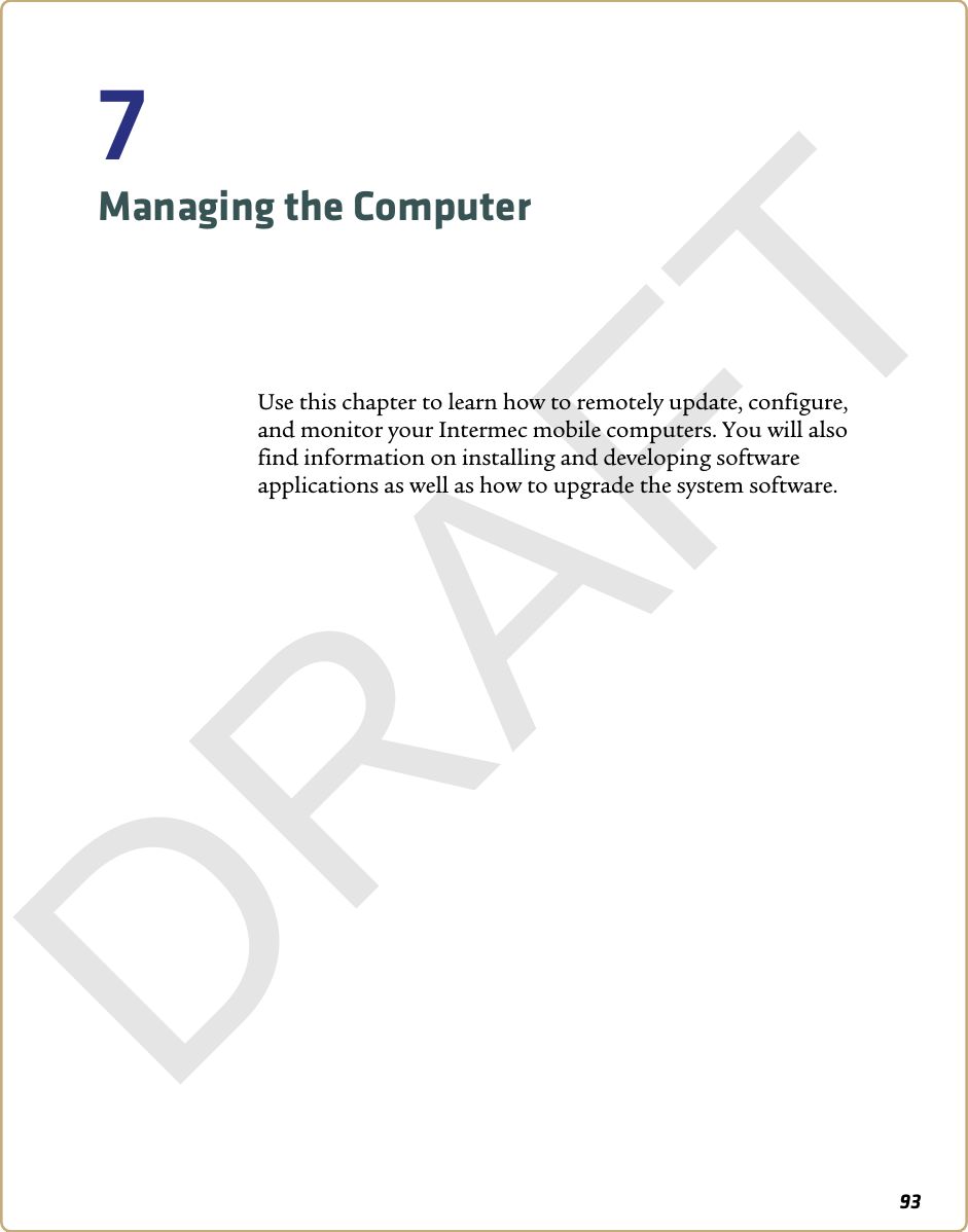 937Managing the ComputerUse this chapter to learn how to remotely update, configure, and monitor your Intermec mobile computers. You will also find information on installing and developing software applications as well as how to upgrade the system software.DRAFT