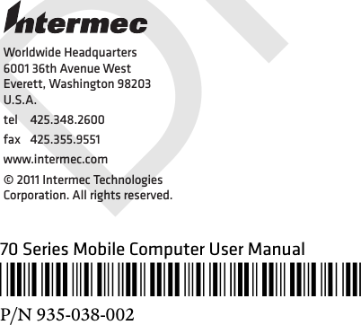 Worldwide Headquarters6001 36th Avenue WestEverett, Washington 98203U.S.A.tel 425.348.2600fax 425.355.9551www.intermec.com© 2011 Intermec Technologies Corporation. All rights reserved.70 Series Mobile Computer User Manual*935-038-002*P/N 935-038-002DRAFT