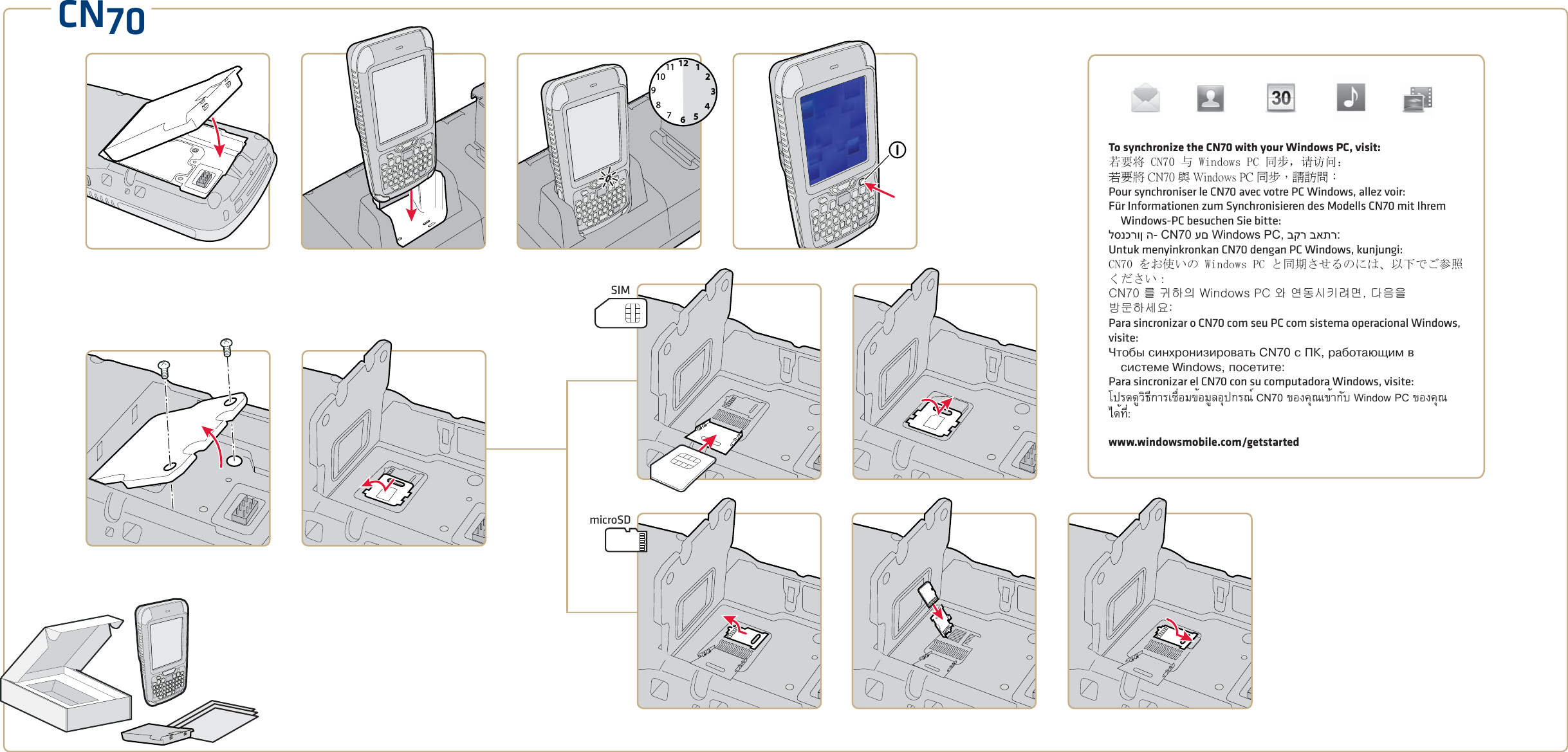 CN70126931278101145SIMmicroSDTo synchronize the CN70 with your Windows PC, visit:若要将 CN70 与 Windows PC 同步，请访问：若要將 CN70 與 Windows PC 同步，請訪問：Pour synchroniser le CN70 avec votre PC Windows, allez voir:Für Informationen zum Synchronisieren des Modells CN70 mit Ihrem Windows-PC besuchen Sie bitte:לסנכרון ה- CN70 עם Windows PC, בקר באתר:Untuk menyinkronkan CN70 dengan PC Windows, kunjungi:CN70 をお使いの Windows PC と同期させるのには、以下でご参照ください：CN70 를 귀하의 Windows PC 와 연동시키려면, 다음을 방문하세요:Para sincronizar o CN70 com seu PC com sistema operacional Windows, visite:×òîáû ñèíõðîíèçèðîâàòü CN70 ñ ÏÊ, ðàáîòàþùèì â ñèñòåìå Windows, ïîñåòèòå:Para sincronizar el CN70 con su computadora Windows, visite: โปรดดูวิธีการเชื่อมข้อมูลอุปกรณ์ CN70 ของคุณเข้ากับ Window PC ของคุณได้ที่: www.windowsmobile.com/getstarted