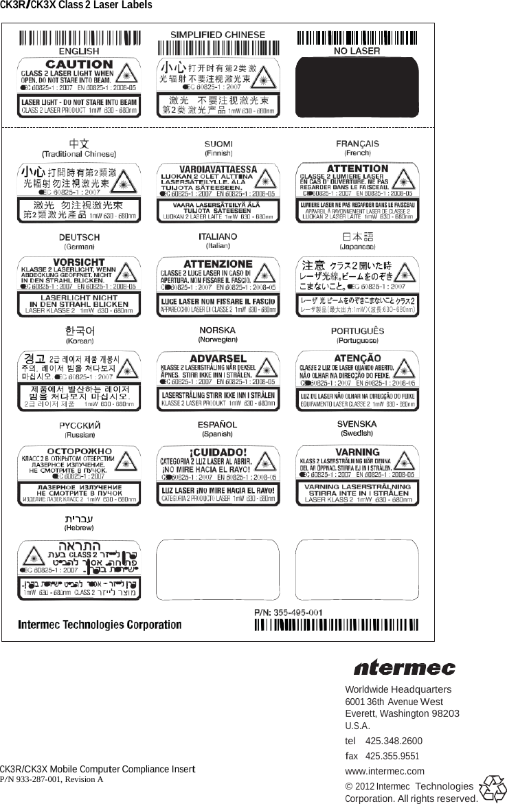 CK3R/CK3X Class 2 Laser Labels                                                      CK3R/CK3X Mobile Computer Compliance Insert P/N 933-287-001, Revision A Worldwide Headquarters 6001 36th Avenue West Everett, Washington 98203 U.S.A. tel   425.348.2600 fax   425.355.9551 www.intermec.com © 2012 Intermec  Technologies Corporation. All rights reserved. 