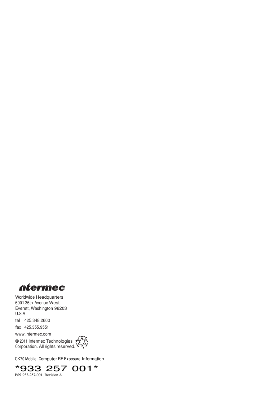                                         Worldwide Headquarters 6001 36th Avenue West Everett, Washington 98203 U.S.A. tel   425.348.2600 fax   425.355.9551 www.intermec.com © 2011 Intermec Technologies Corporation. All rights reserved.  CK70 Mobile  Computer RF Exposure Information *933-257-001* P/N  933-257-001, Revision A 