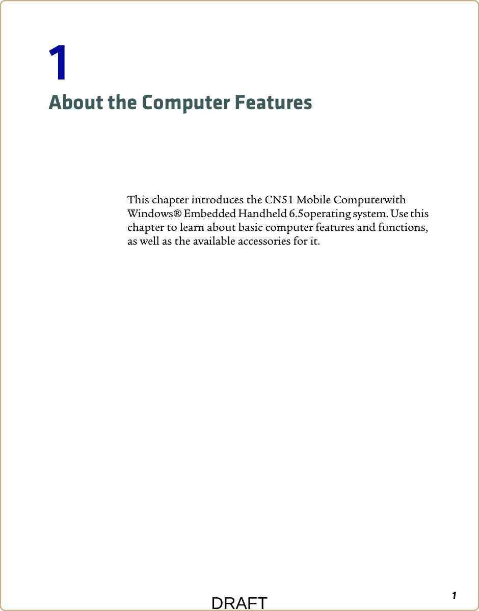 11About the Computer FeaturesThis chapter introduces the CN51 Mobile Computerwith Windows® Embedded Handheld 6.5operating system. Use this chapter to learn about basic computer features and functions, as well as the available accessories for it.DRAFT