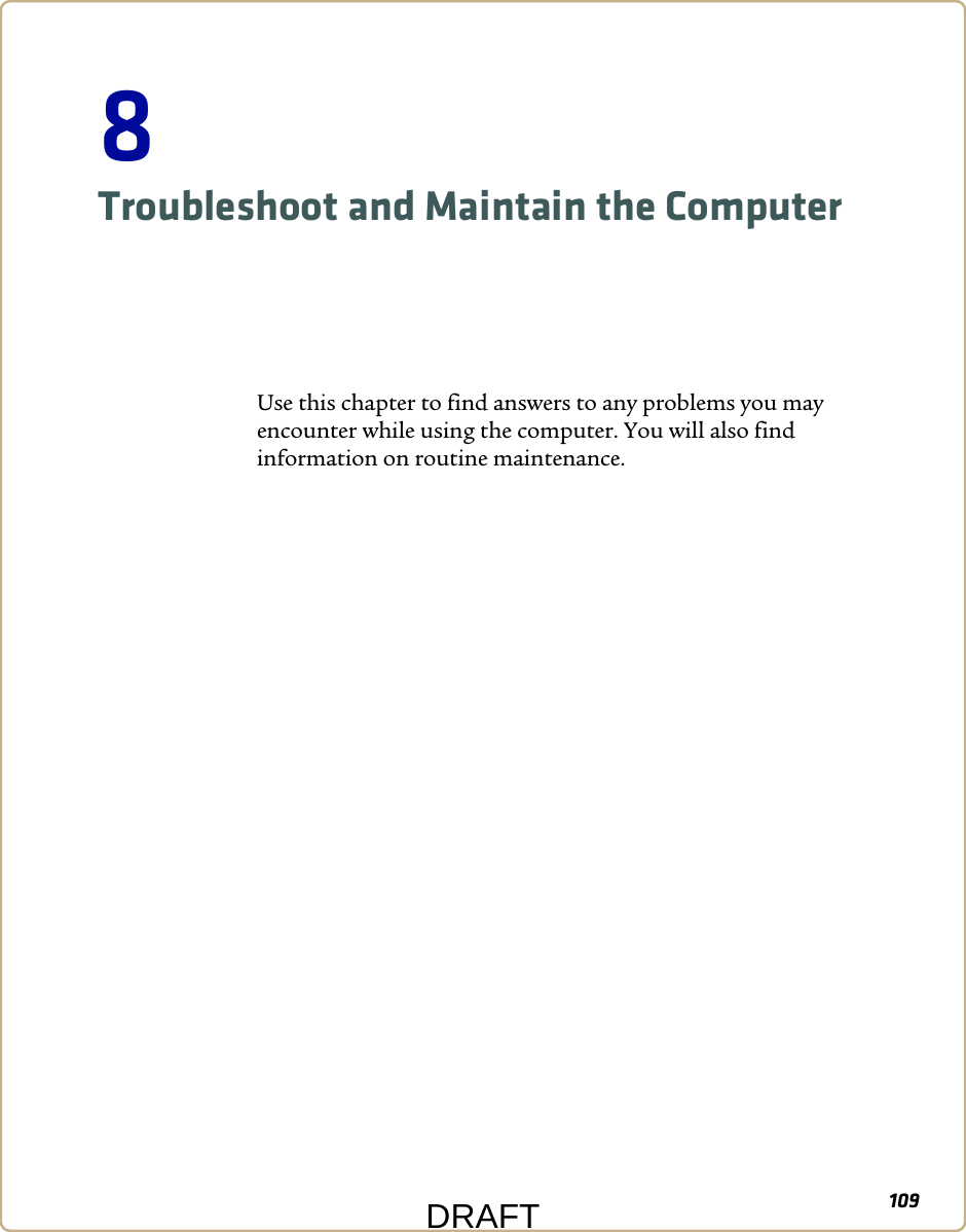 1098Troubleshoot and Maintain the ComputerUse this chapter to find answers to any problems you may encounter while using the computer. You will also find information on routine maintenance.DRAFT