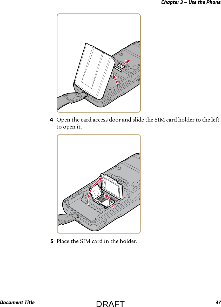 Chapter 3 — Use the PhoneDocument Title 374Open the card access door and slide the SIM card holder to the left to open it.5Place the SIM card in the holder.DRAFT