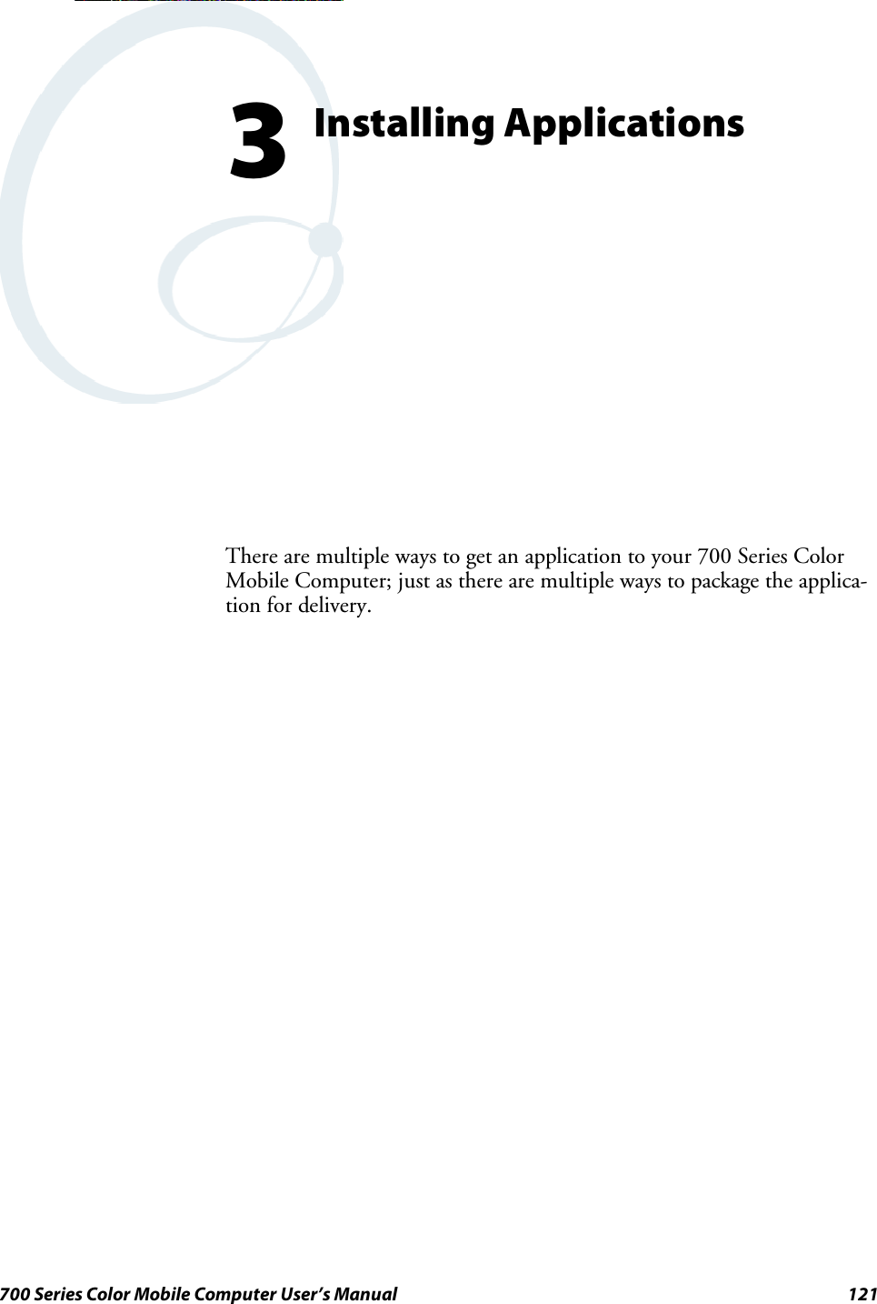 121700 Series Color Mobile Computer User’s ManualInstalling Applications3There are multiple ways to get an application to your 700 Series ColorMobile Computer; just as there are multiple ways to package the applica-tion for delivery.