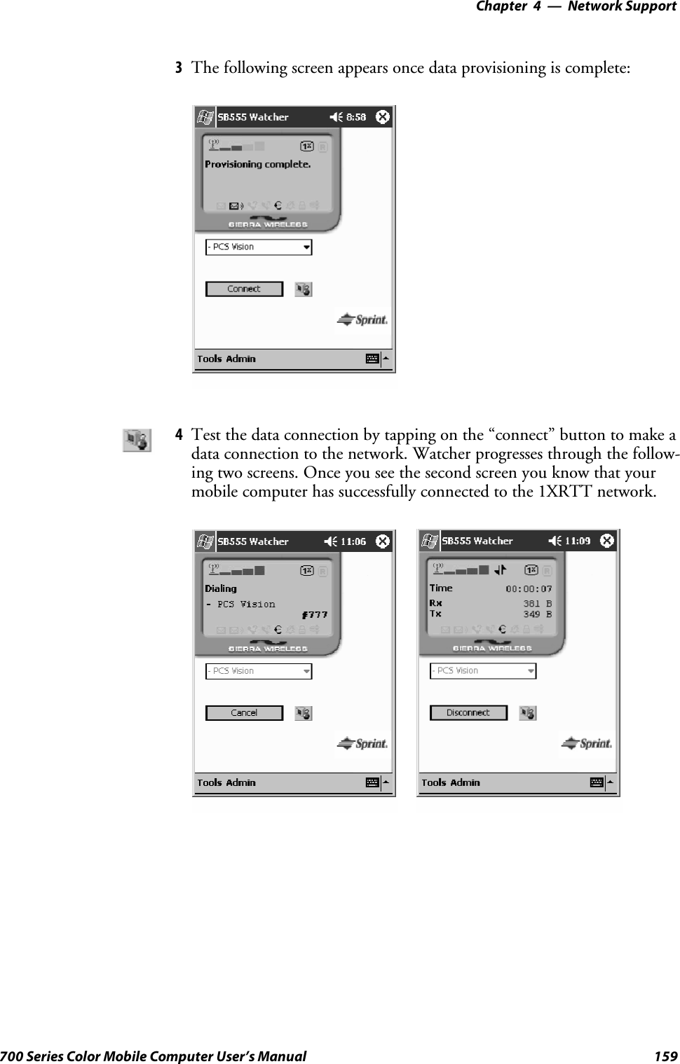 Network Support—Chapter 4159700 Series Color Mobile Computer User’s Manual3The following screen appears once data provisioning is complete:4Test the data connection by tapping on the “connect” button to make adata connection to the network. Watcher progresses through the follow-ing two screens. Once you see the second screen you know that yourmobile computer has successfully connected to the 1XRTT network.