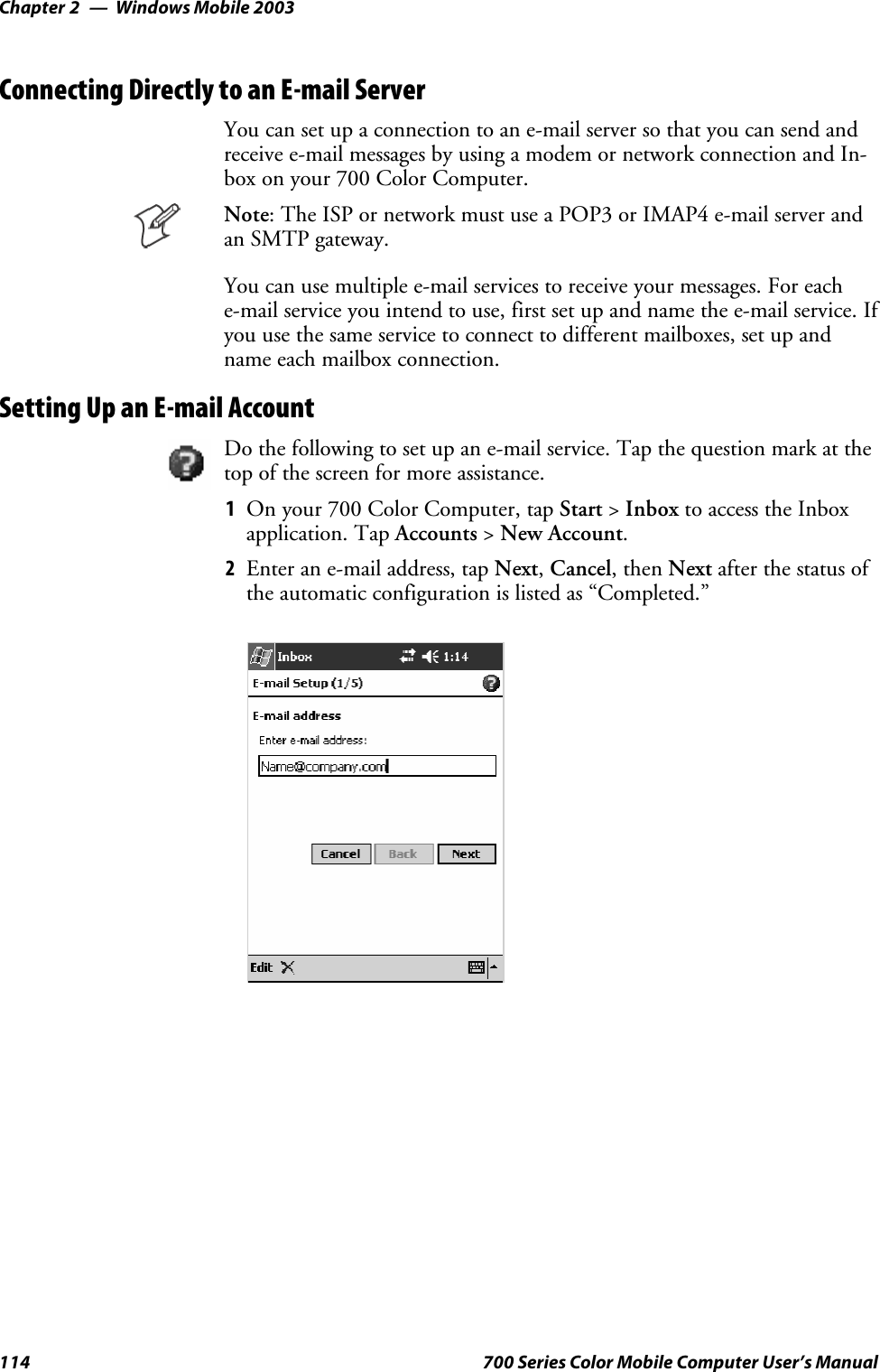 Windows Mobile 2003Chapter —2114 700 Series Color Mobile Computer User’s ManualConnecting Directly to an E-mail ServerYou can set up a connection to an e-mail server so that you can send andreceive e-mail messages by using a modem or network connection and In-box on your 700 Color Computer.Note: The ISP or network must use a POP3 or IMAP4 e-mail server andan SMTP gateway.You can use multiple e-mail services to receive your messages. For eache-mail service you intend to use, first set up and name the e-mail service. Ifyou use the same service to connect to different mailboxes, set up andname each mailbox connection.Setting Up an E-mail AccountDo the following to set up an e-mail service. Tap the question mark at thetop of the screen for more assistance.1On your 700 Color Computer, tap Start &gt;Inbox to access the Inboxapplication. Tap Accounts &gt;New Account.2Enter an e-mail address, tap Next,Cancel,thenNext after the status ofthe automatic configuration is listed as “Completed.”