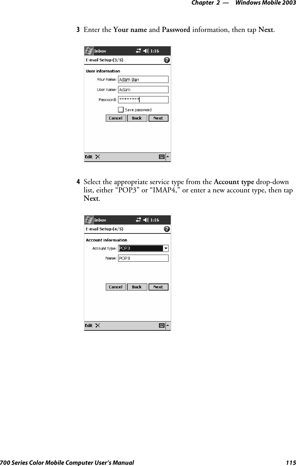 Windows Mobile 2003—Chapter 2115700 Series Color Mobile Computer User’s Manual3Enter the Your name and Password information, then tap Next.4Select the appropriate service type from the Account type drop-downlist, either “POP3” or “IMAP4,” or enter a new account type, then tapNext.