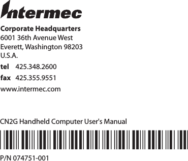 Corporate Headquarters6001 36th Avenue WestEverett, Washington 98203U.S.A.tel 425.348.2600fax 425.355.9551www.intermec.comCN2G Handheld Computer User&apos;s Manual*074751-001*P/N 074751-001