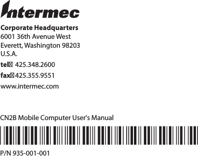 Corporate Headquarters6001 36th Avenue WestEverett, Washington 98203U.S.A.tel 425.348.2600fax 425.355.9551www.intermec.comCN2B Mobile Computer User&apos;s Manual*935-001-001*P/N 935-001-001