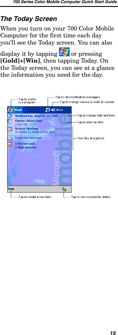 700 Series Color Mobile Computer Quick Start Guide15The Today ScreenWhenyouturnonyour700ColorMobileComputer for the first time each dayyou’ll see the Today screen. You can alsodisplay it by tapping or pressing[Gold]+[Win], then tapping Today. Onthe Today screen, you can see at a glancethe information you need for the day.