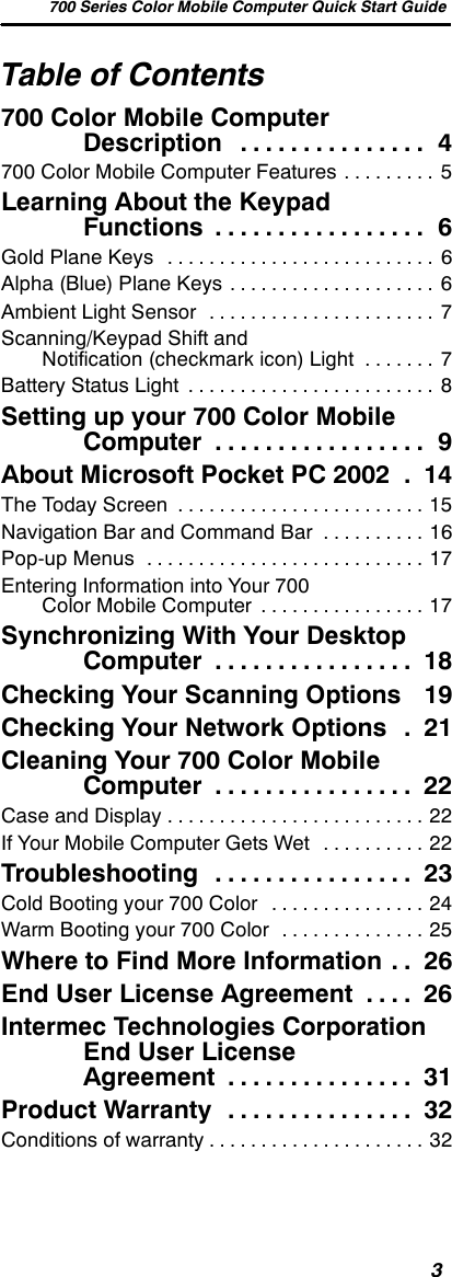 700 Series Color Mobile Computer Quick Start Guide3Table of Contents700 Color Mobile ComputerDescription 4...............700 Color Mobile Computer Features 5.........Learning About the KeypadFunctions 6.................Gold Plane Keys 6..........................Alpha (Blue) Plane Keys 6....................Ambient Light Sensor 7......................Scanning/Keypad Shift andNotification (checkmark icon) Light 7.......Battery Status Light 8........................Setting up your 700 Color MobileComputer 9.................About Microsoft Pocket PC 2002 14.The Today Screen 15........................Navigation Bar and Command Bar 16..........Pop-up Menus 17...........................Entering Information into Your 700Color Mobile Computer 17................Synchronizing With Your DesktopComputer 18................Checking Your Scanning Options 19Checking Your Network Options 21.Cleaning Your 700 Color MobileComputer 22................Case and Display 22.........................If Your Mobile Computer Gets Wet 22..........Troubleshooting 23................Cold Booting your 700 Color 24...............Warm Booting your 700 Color 25..............Where to Find More Information 26..End User License Agreement 26....Intermec Technologies CorporationEnd User LicenseAgreement 31...............Product Warranty 32...............Conditions of warranty 32.....................