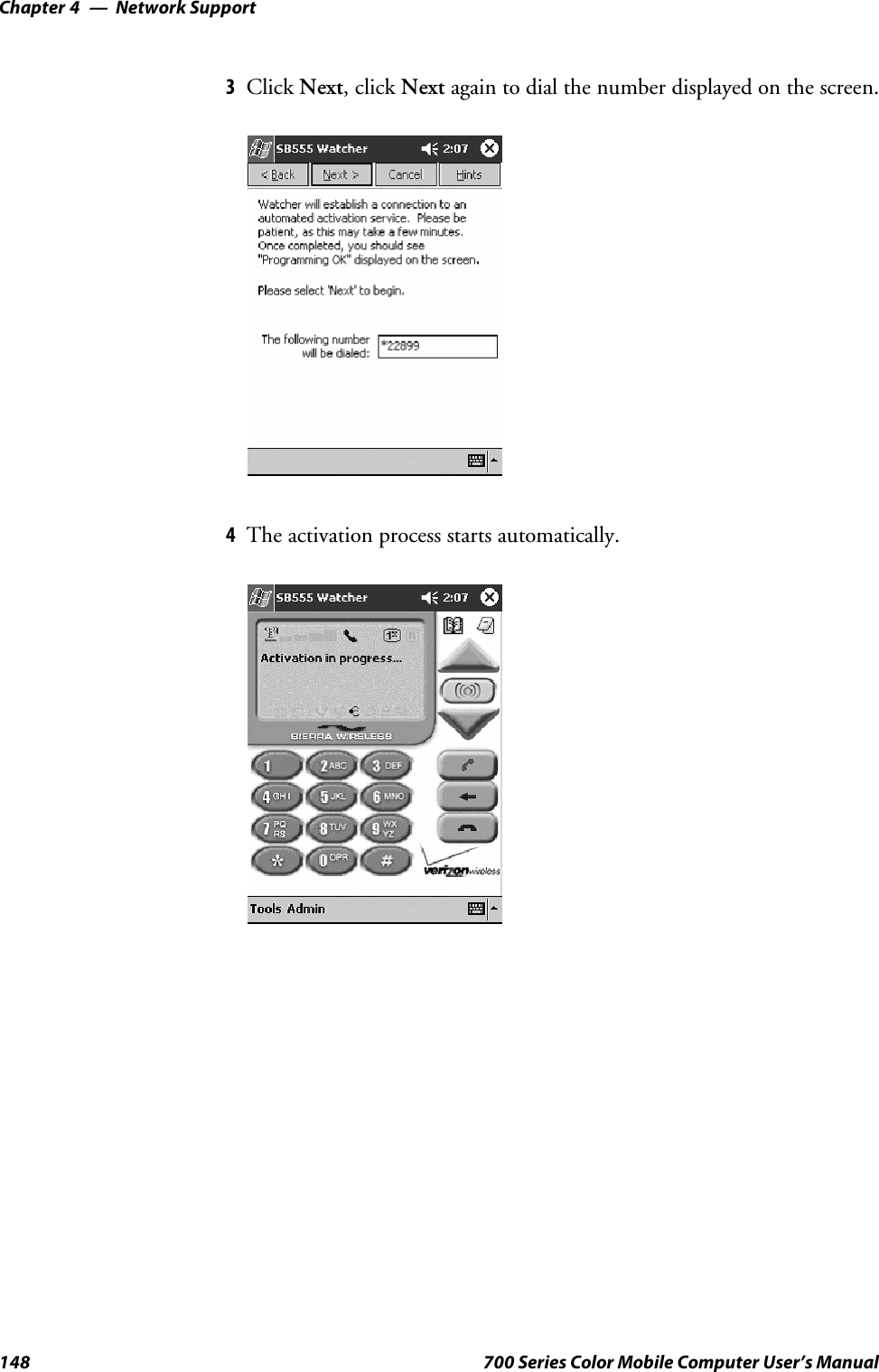 Network SupportChapter —4148 700 Series Color Mobile Computer User’s Manual3Click Next,clickNext again to dial the number displayed on the screen.4The activation process starts automatically.