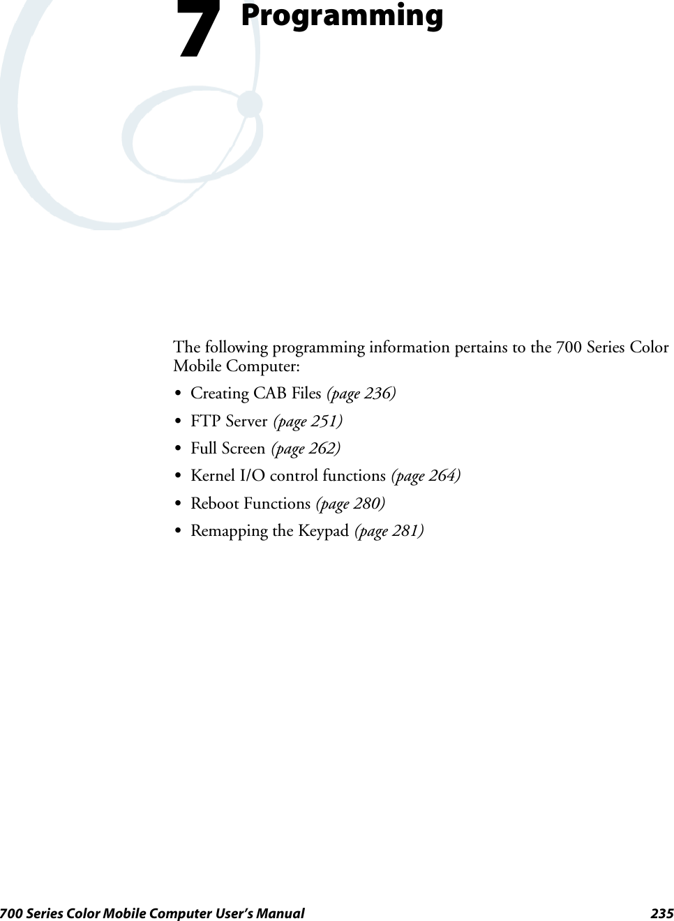 235700 Series Color Mobile Computer User’s ManualProgramming7The following programming information pertains to the 700 Series ColorMobile Computer:SCreating CAB Files (page 236)SFTP Server (page 251)SFull Screen (page 262)SKernel I/O control functions (page 264)SReboot Functions (page 280)SRemapping the Keypad (page 281)