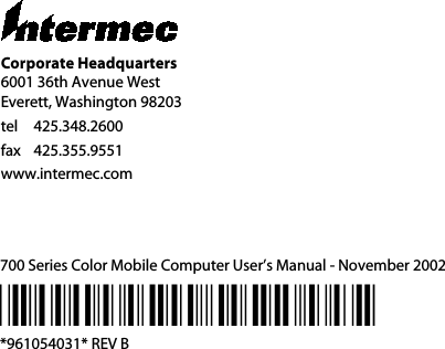 Corporate Headquarters6001 36th Avenue WestEverett, Washington 98203tel 425.348.2600fax 425.355.9551www.intermec.com700 Series Color Mobile Computer User’s Manual - November 2002*961054031**961054031* REV B