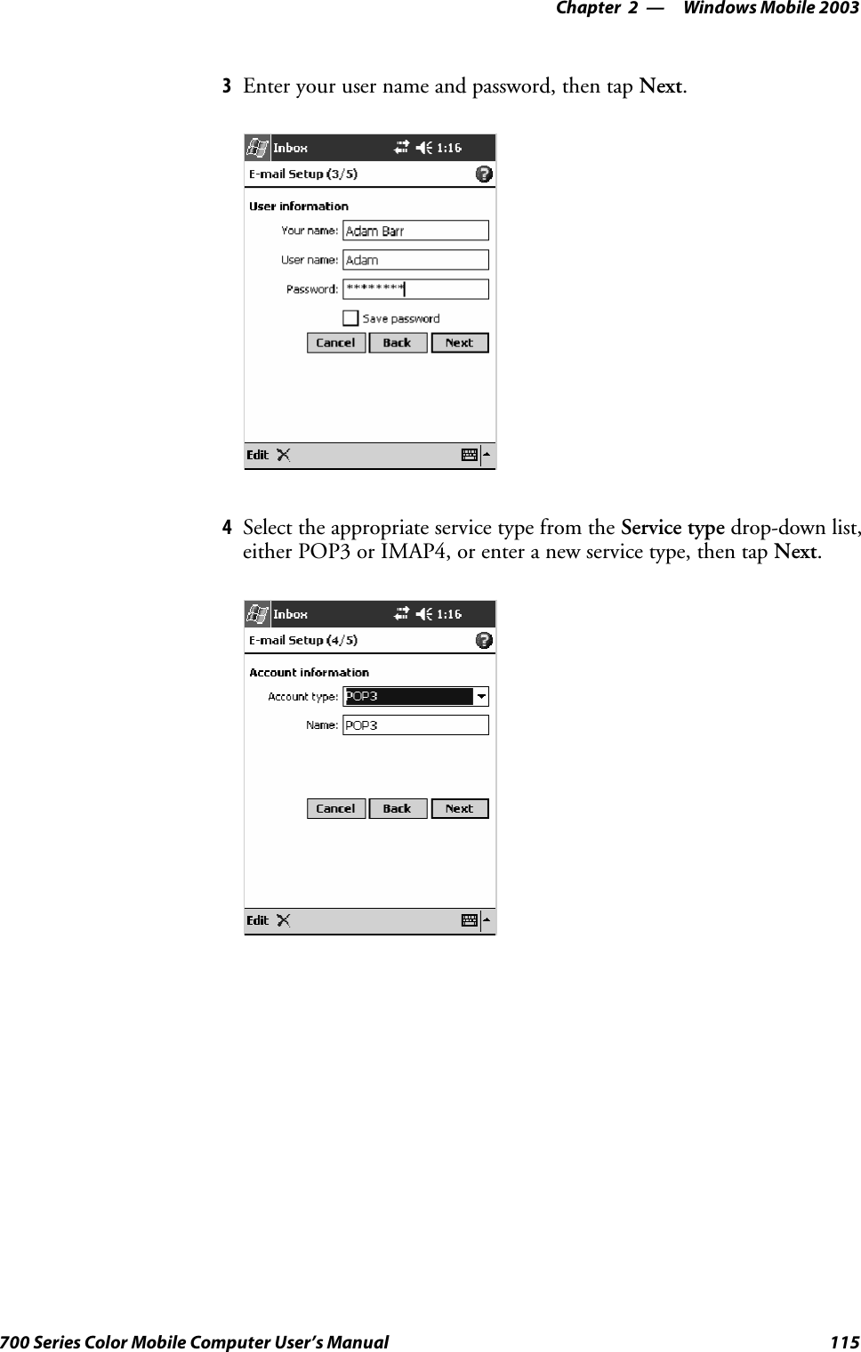 Windows Mobile 2003—Chapter 2115700 Series Color Mobile Computer User’s Manual3Enter your user name and password, then tap Next.4Select the appropriate service type from the Service type drop-down list,either POP3 or IMAP4, or enter a new service type, then tap Next.