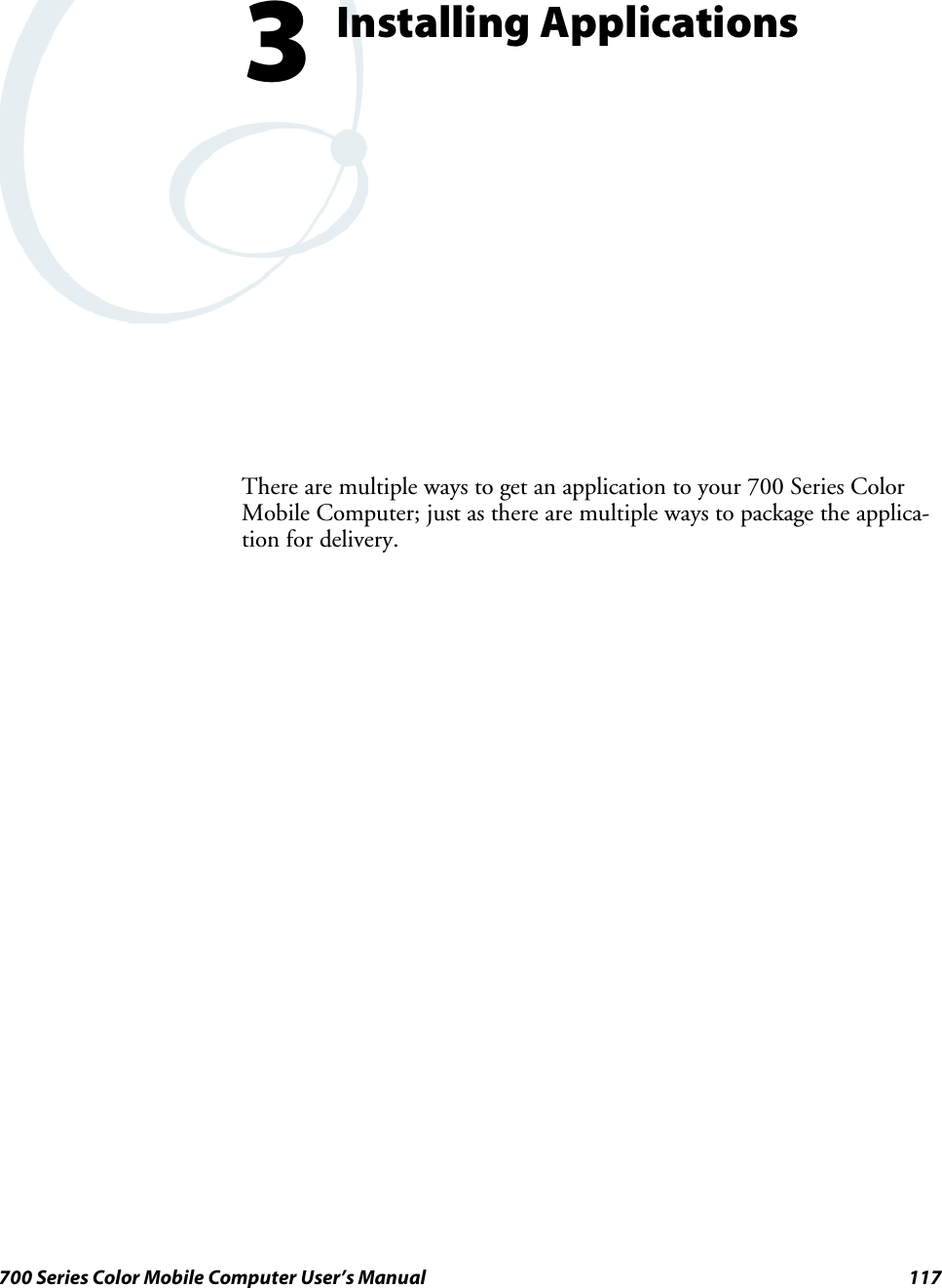 117700 Series Color Mobile Computer User’s ManualInstalling Applications3There are multiple ways to get an application to your 700 Series ColorMobile Computer; just as there are multiple ways to package the applica-tion for delivery.