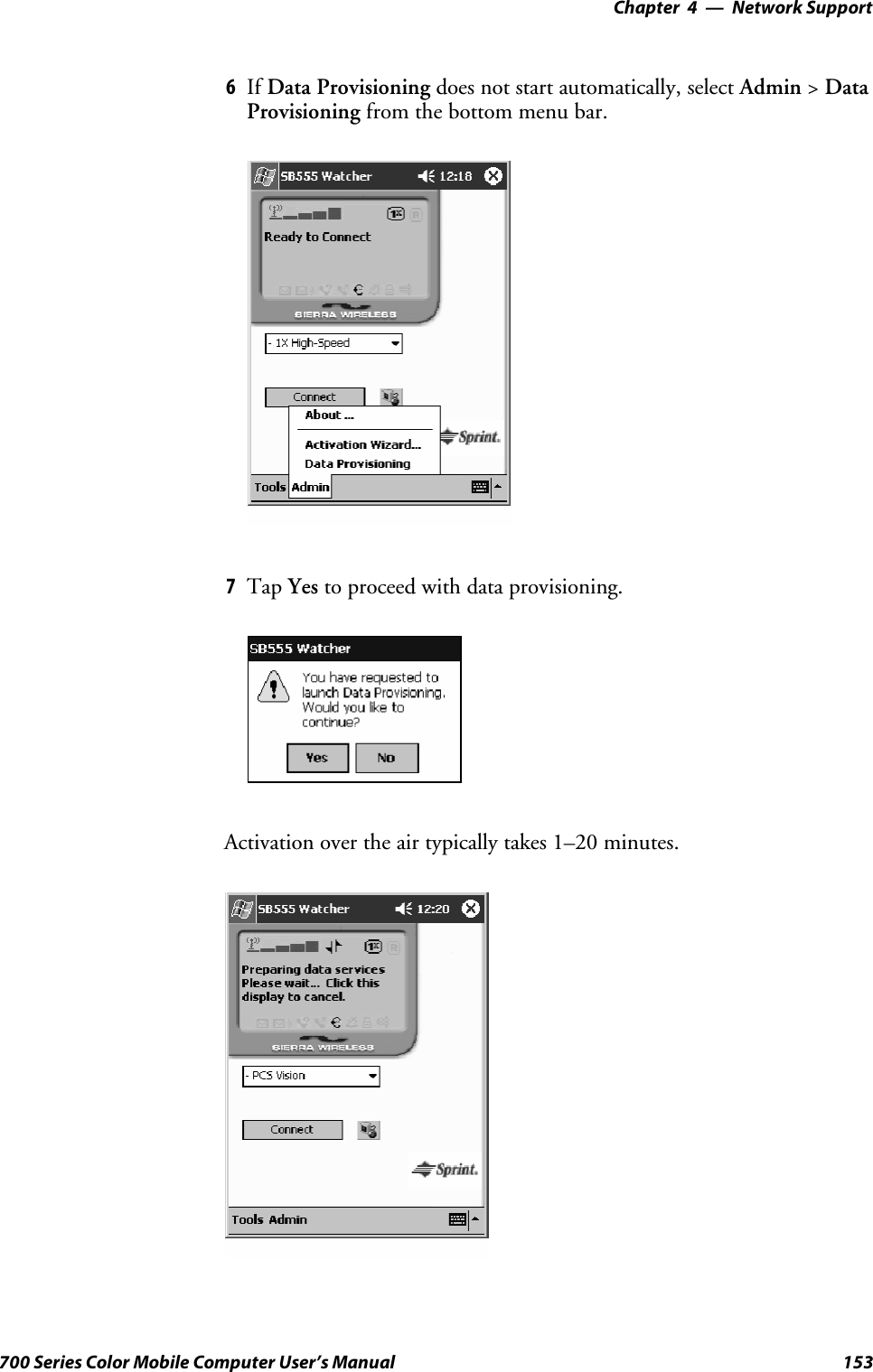 Network Support—Chapter 4153700 Series Color Mobile Computer User’s Manual6If Data Provisioning does not start automatically, select Admin &gt;DataProvisioning from the bottom menu bar.7Tap Yes to proceed with data provisioning.Activation over the air typically takes 1–20 minutes.