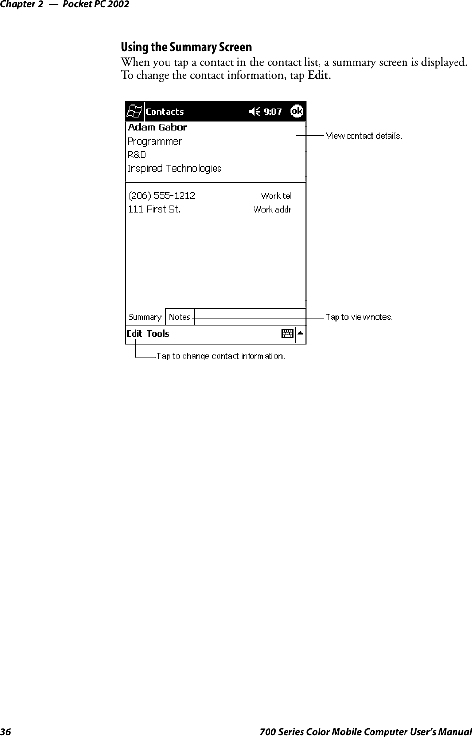 Pocket PC 2002Chapter —236 700 Series Color Mobile Computer User’s ManualUsing the Summary ScreenWhen you tap a contact in the contact list, a summary screen is displayed.To change the contact information, tap Edit.