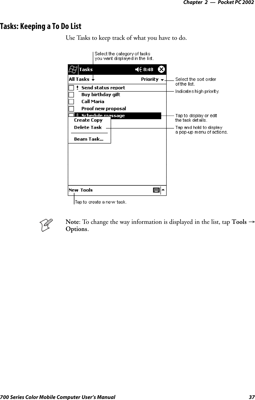 Pocket PC 2002—Chapter 237700 Series Color Mobile Computer User’s ManualTasks: Keeping a To Do ListUse Tasks to keep track of what you have to do.Note: To change the way information is displayed in the list, tap Tools →Options.