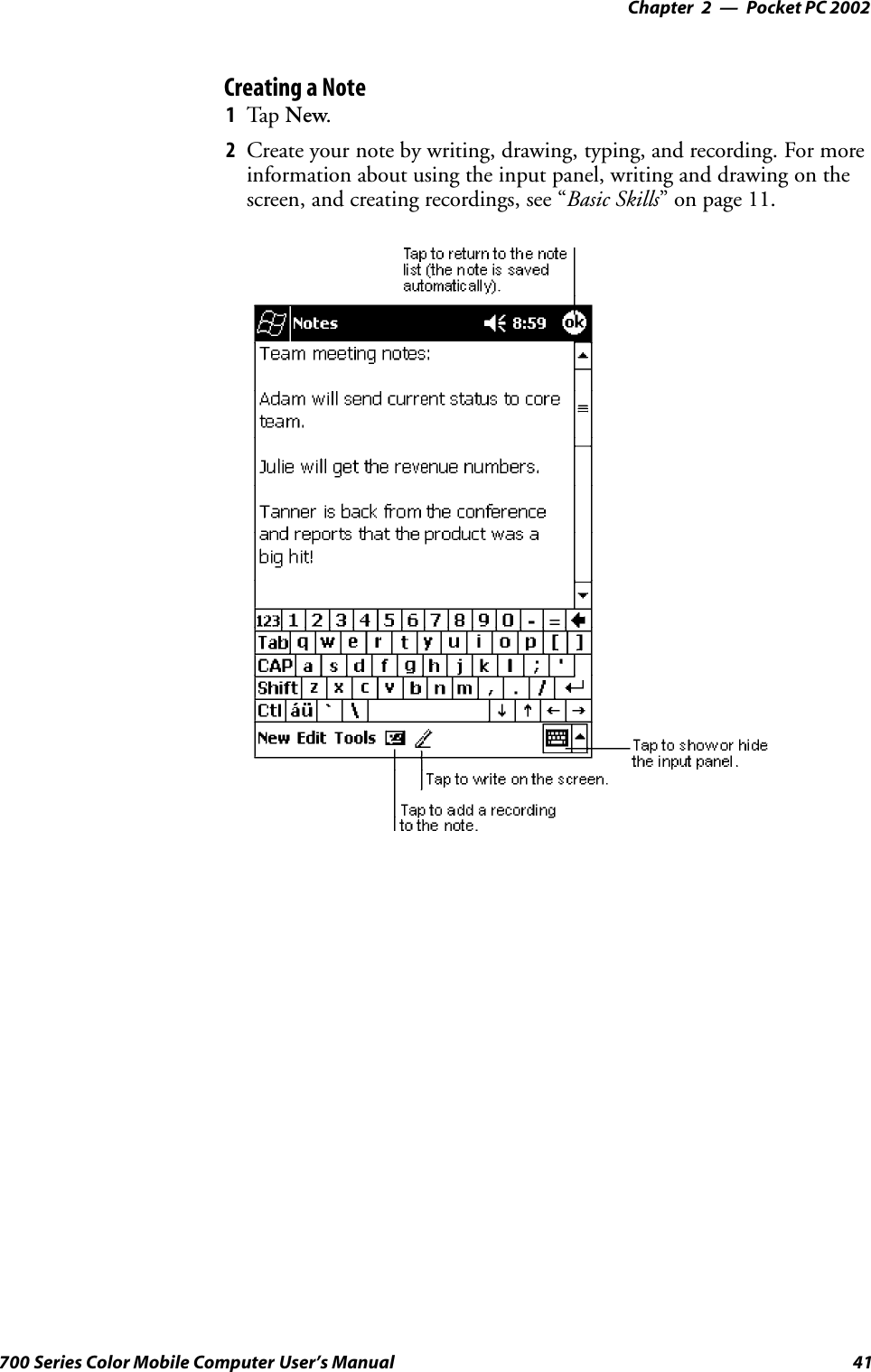 Pocket PC 2002—Chapter 241700 Series Color Mobile Computer User’s ManualCreating a Note1Tap New.2Create your note by writing, drawing, typing, and recording. For moreinformation about using the input panel, writing and drawing on thescreen, and creating recordings, see “Basic Skills” on page 11.