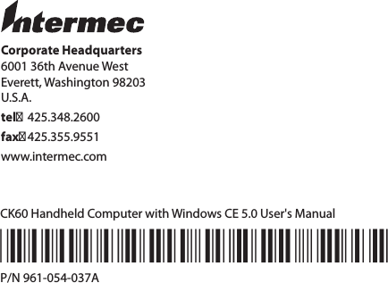 Corporate Headquarters6001 36th Avenue WestEverett, Washington 98203U.S.A.tel 425.348.2600fax 425.355.9551www.intermec.comCK60 Handheld Computer with Windows CE 5.0 User&apos;s Manual*961-054-037A*P/N 961-054-037A