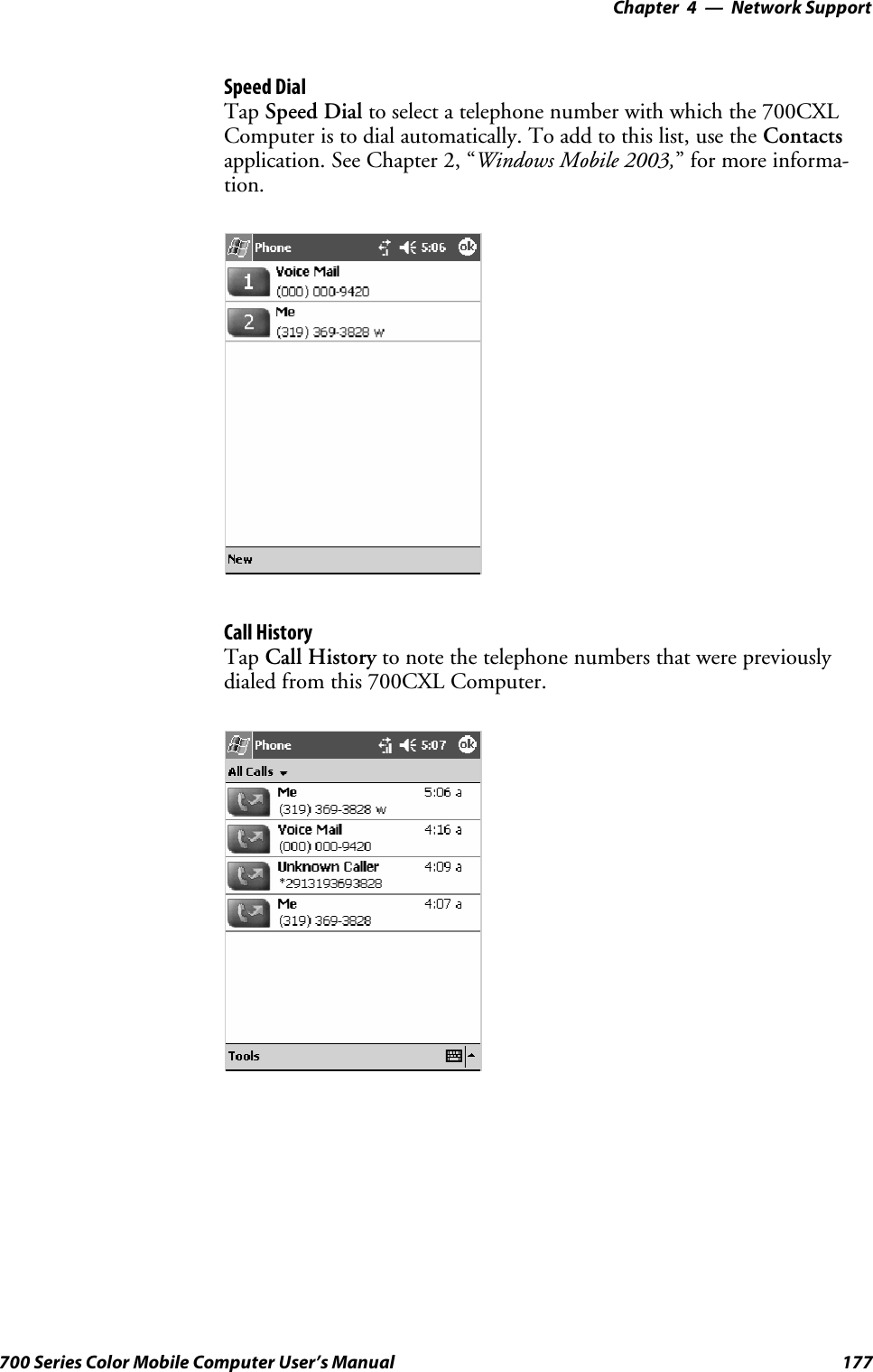 Network Support—Chapter 4177700 Series Color Mobile Computer User’s ManualSpeed DialTap Speed Dial to select a telephone number with which the 700CXLComputer is to dial automatically. To add to this list, use the Contactsapplication. See Chapter 2, “Windows Mobile 2003,” for more informa-tion.Call HistoryTap Call History to note the telephone numbers that were previouslydialed from this 700CXL Computer.