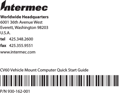 Worldwide Headquarters6001 36th Avenue WestEverett, Washington 98203U.S.A.tel  425.348.2600fax  425.355.9551www.intermec.comCV60 Vehicle Mount Computer Quick Start Guide*930-162-001*P/N 930-162-001