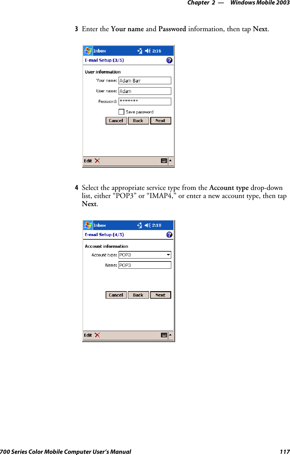 Windows Mobile 2003—Chapter 2117700 Series Color Mobile Computer User’s Manual3Enter the Your name and Password information, then tap Next.4Select the appropriate service type from the Account type drop-downlist, either “POP3” or “IMAP4,” or enter a new account type, then tapNext.